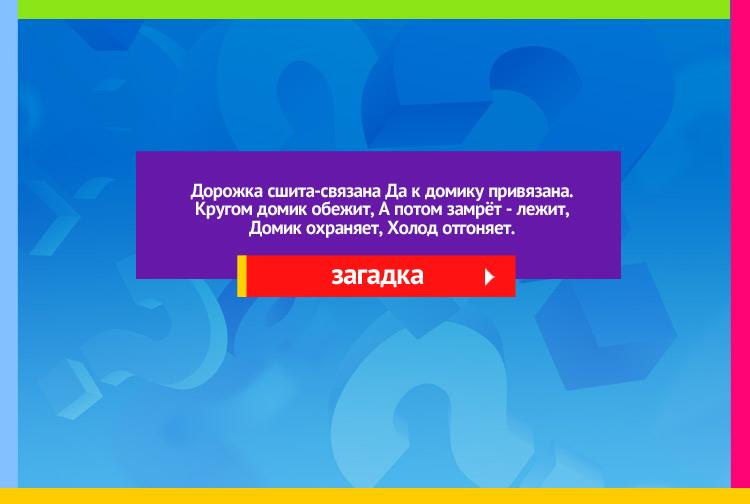 Загадка про шарф. Дорожка сшита-связана Да к домику привязана. Кругом домик обежит, А потом замрёт - лежит, Домик охраняет, Холод отгоняет