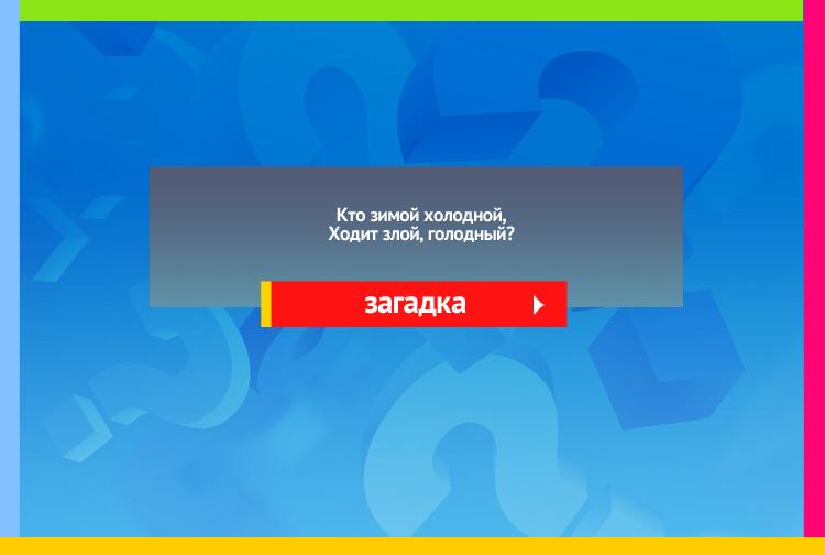 Загадка про волка. Кто зимой холодной, Ходит злой, голодный?