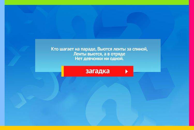 Загадка про моряка. Кто шагает на параде, Вьются ленты за спиной, Ленты вьются, а в отряде Нет девчонки ни одной.