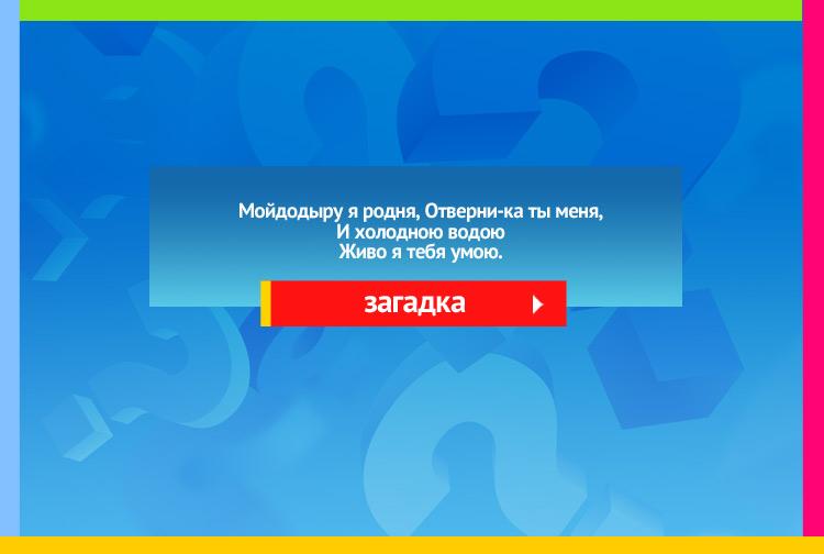 Загадка про Кран(водопроводный). Мойдодыру я родня, Отверни-ка ты меня, И холодною водою Живо я тебя умою.