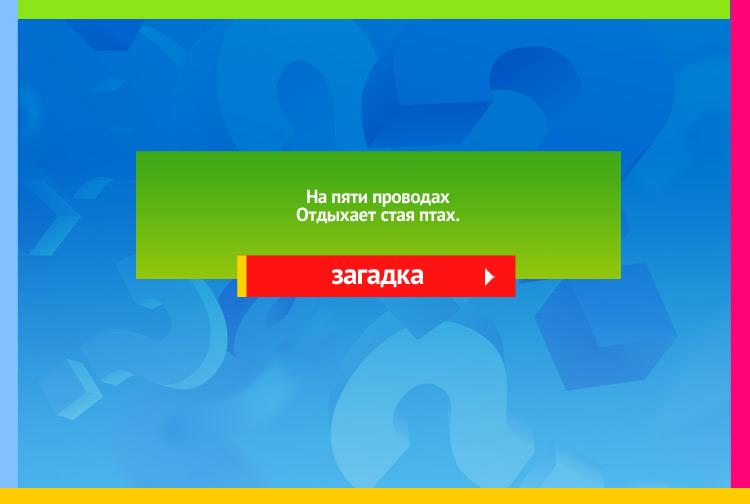 Загадка про Ноты и нотный стан. На пяти проводах Отдыхает стая птах.