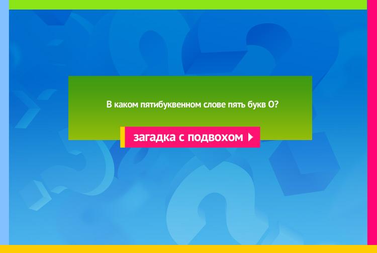 Загадка про опять. В каком пятибуквенном слове пять букв О?