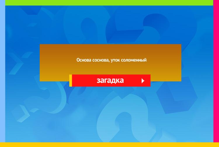 Загадка про крышку. Основа соснова, уток соломенный.