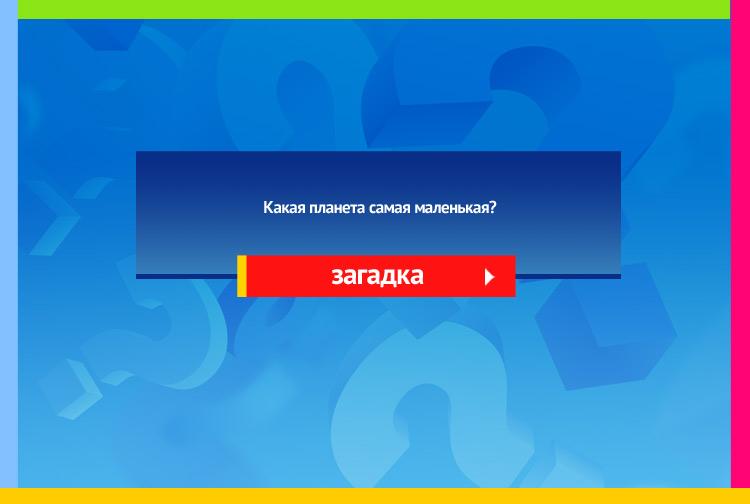 Загадка про Самая маленькая планета солнечной системы это Меркурий. Какая планета самая маленькая?