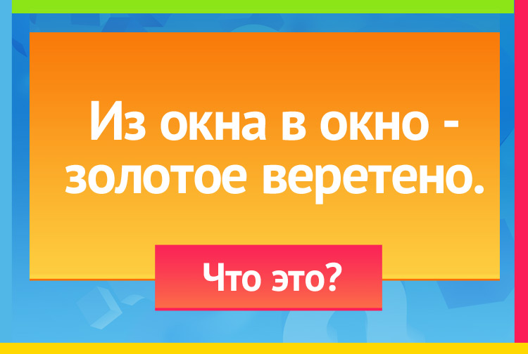 Загадка про солнечный лучик. Из окна в окно - Золотое веретено.