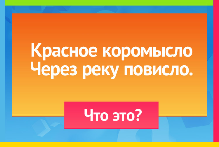 Загадка про радугу. Красное коромысло Через реку повисло.