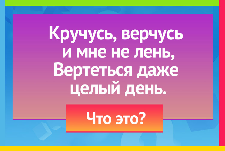 Загадка про юлу. Кручусь, верчусь и мне не лень Вертеться даже целый день.