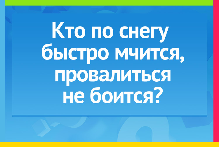 Загадка про лыжи. Кто по снегу быстро мчится, Провалиться не боится?