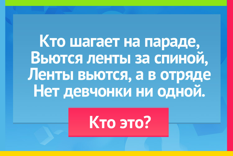 Загадка про моряка. Кто шагает на параде, Вьются ленты за спиной, Ленты вьются, а в отряде Нет девчонки ни одной.