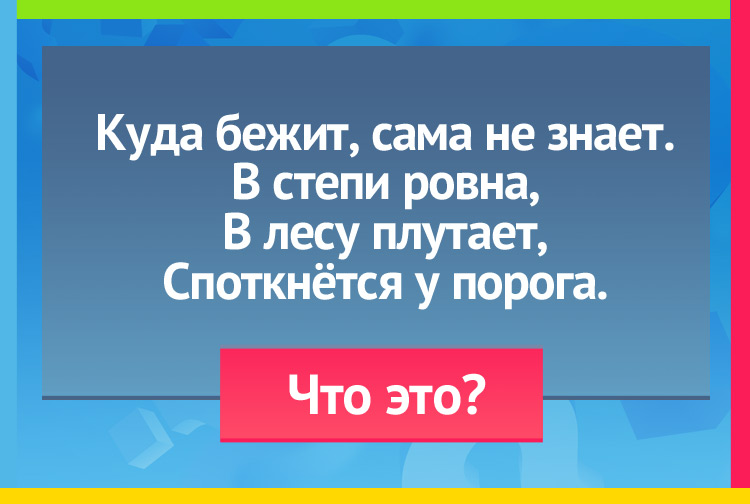 Загадка про дорогу. Куда бежит, сама не знает. В степи ровна, В лесу плутает, Споткнётся у порога.