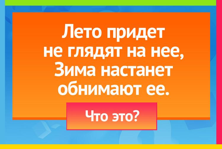 Загадка про печь. Лето придет не глядят на нее, Зима настанет обнимают ее.