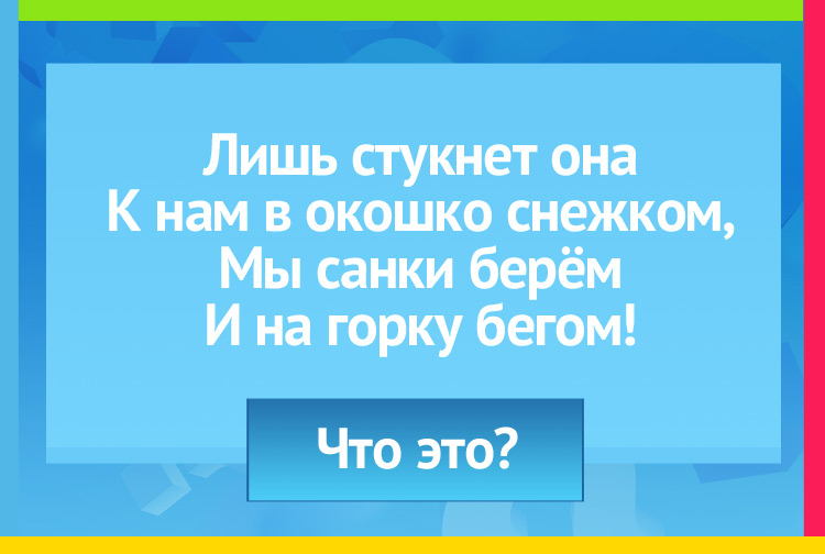 Загадка про змину. Лишь стукнет она К нам в окошко снежком, Мы санки берём И на горку бегом!