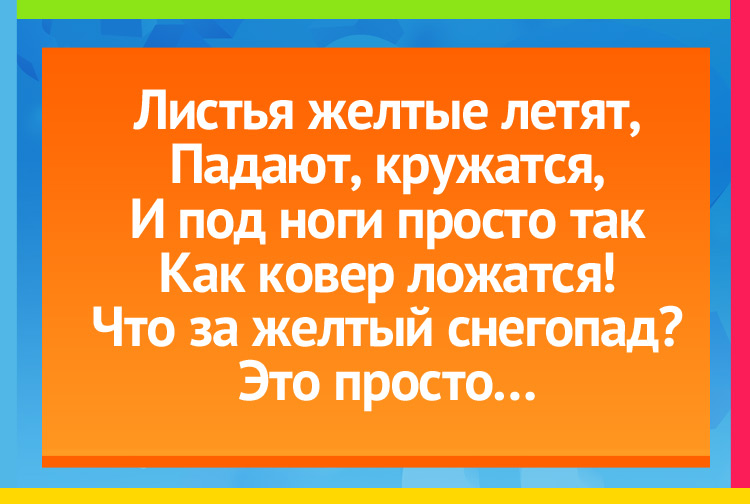 Загадка про листопад. Листья желтые летят, Падают, кружатся, И под ноги просто так Как ковер ложатся! Что за желтый снегопад? Это просто…