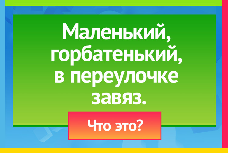 Загадка про Пуговицу. Маленький, горбатенький, В переулочке завяз.