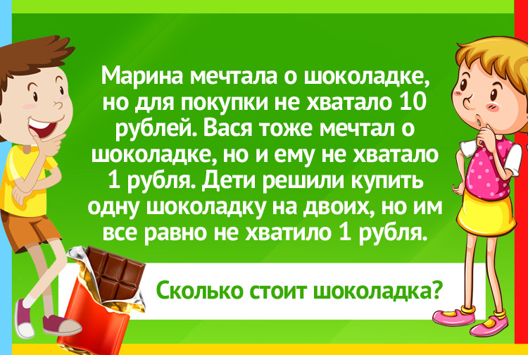 Марина мечтала о шоколадке, но ей на покупку не хватало 10 рублей. Вася тоже мечтал о шоколадке, но и ему не хватало 1 рубля для покупки.