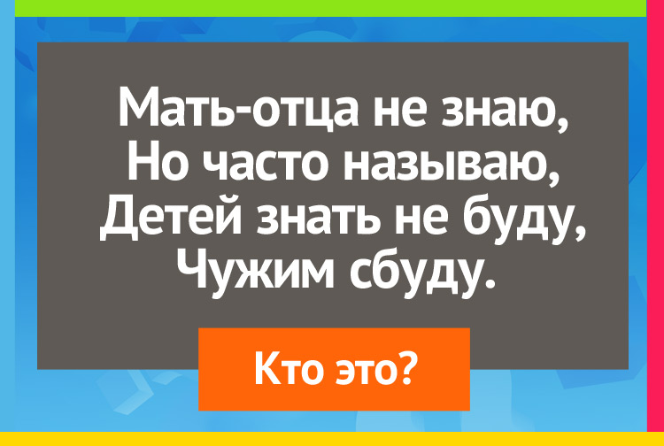 Загадка про кукушку. Мать-отца не знаю, Но часто называю, Детей знать не буду, Чужим сбуду.