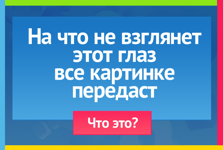 Загадка про Фотоаппарат. На что взглянет этот глаз Все картинке передаст.