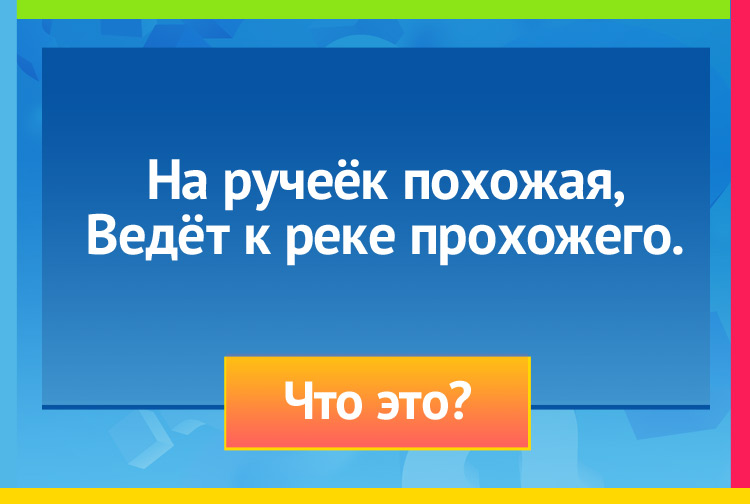 Загадка про тропинку. На ручеёк похожая, Ведёт к реке прохожего.