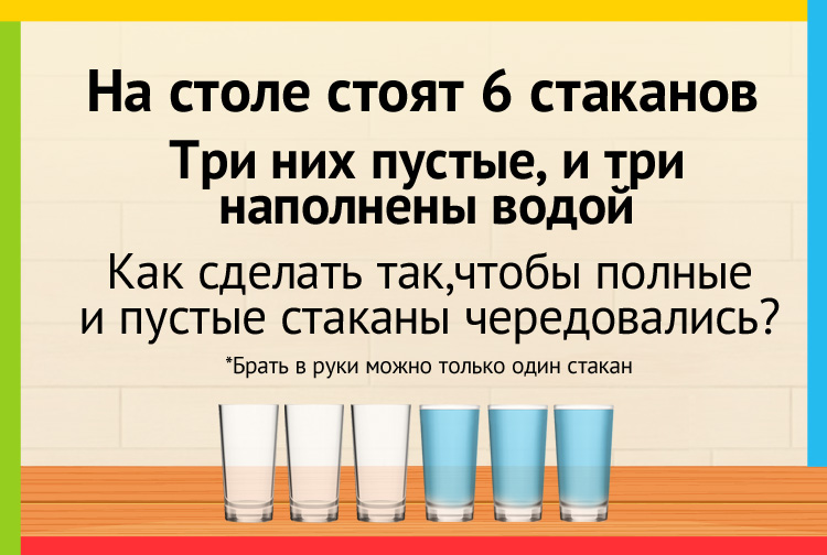На столе стоят 6 стаканов. Три стакана пустые, а три наполнены водой. Как сделать так, чтобы пустые и полные стаканы чередовались?