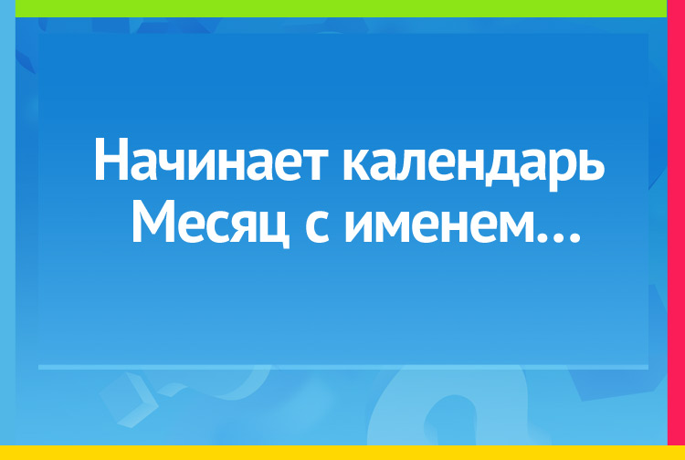 Загадка про январь. Начинает календарь месяц с именем