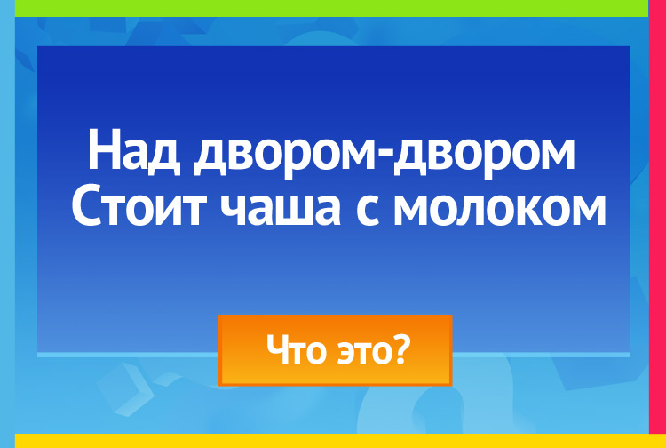 Загадка про месяц. Над двором двором Стоит чаша с молоком.