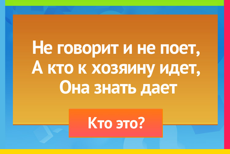 Загадка про собаку. Не говорит и не поет, А кто к хозяину идет, Она знать дает.