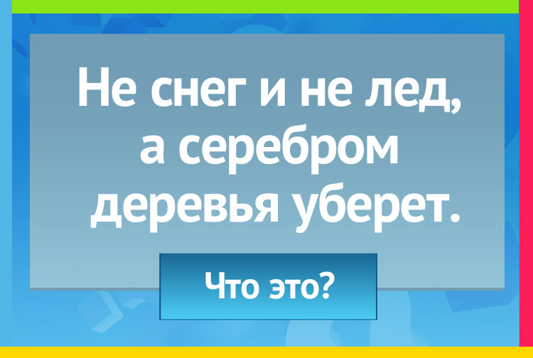 Загадка про иней. Не снег и не лед, А серебром деревья уберет.