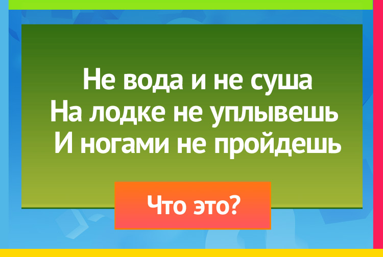 Загадка про болото. Не вода и не суша На лодке не уплывешь И ногами не пройдешь.