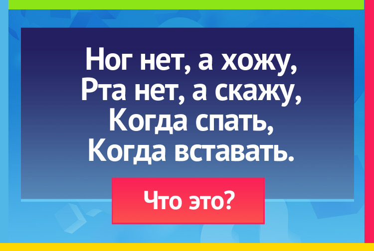 Загадка про часы. Ног нет, а хожу, Рта нет, а скажу, Когда спать, Когда вставать.