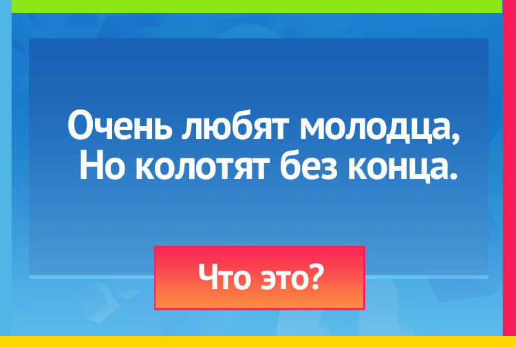 Загадка про мяч. Очень любят молодца, Но колотят без конца.