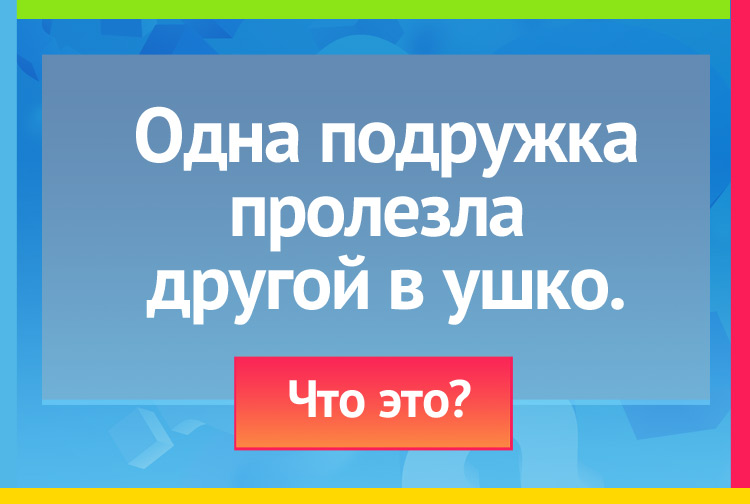 Загадка про нитку с иголкой. Одна подружка Пролезла другой в ушко.