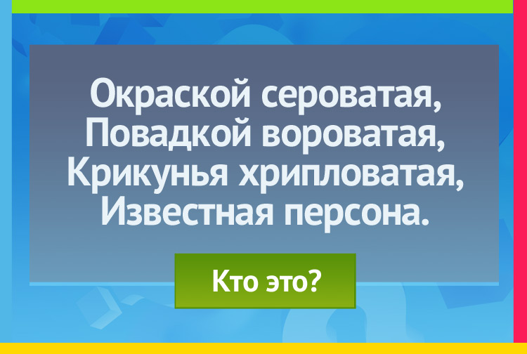 Загадка про ворону. Окраской сероватая, Повадкой вороватая, Крикунья хрипловатая, Известная персона.