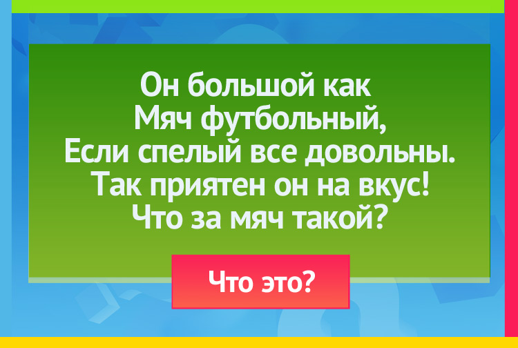 Загадка про арбуз. Он большой, как мяч футбольный, Если спелый все довольны. Так приятен он на вкус! Что за мяч такой?