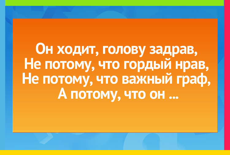 Загадка про жираф. Загадка звучит так: Он ходит, голову задрав, Не потому, что гордый нрав, Не потому, что важный граф, А потому, что он...