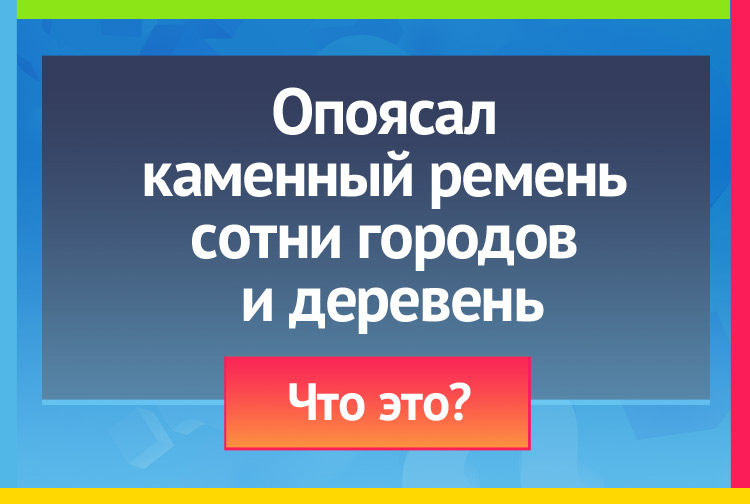 Загадка про дорогу. Опоясал каменный ремень Сотни городов и деревень