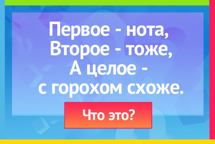 Загадка про фасоль. Первое нота, Второе тоже, А целое с горохом схоже.