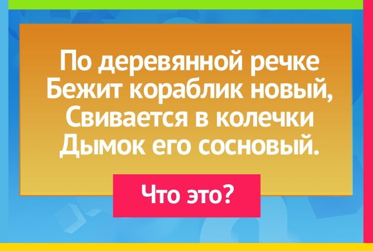 Загадка про рубанок. По деревянной речке Бежит кораблик новый, Свивается в колечки Дымок его сосновый.