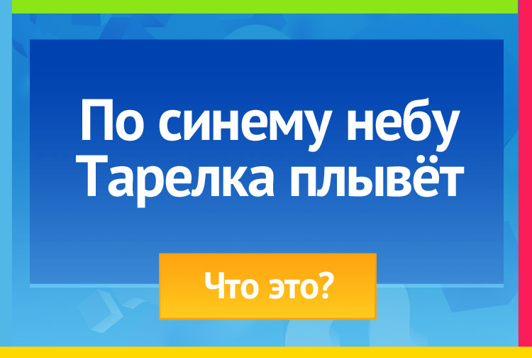 Загадка про луну. По синему небу Тарелка плывёт.