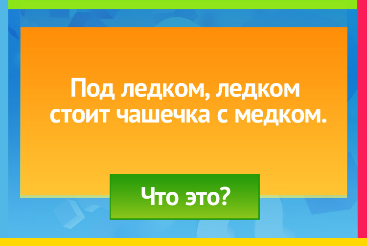 Загадка про яйцо. Под ледком, ледком Стоит чашечка с медком.