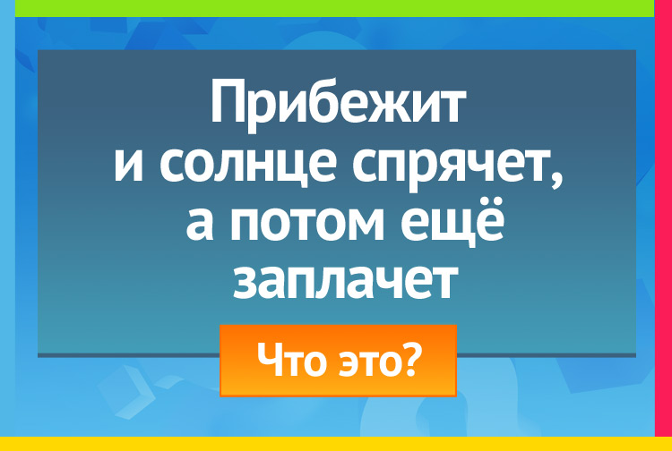 Загадка про тучу. Прибежит и солнце спрячет, А потом ещё заплачет.