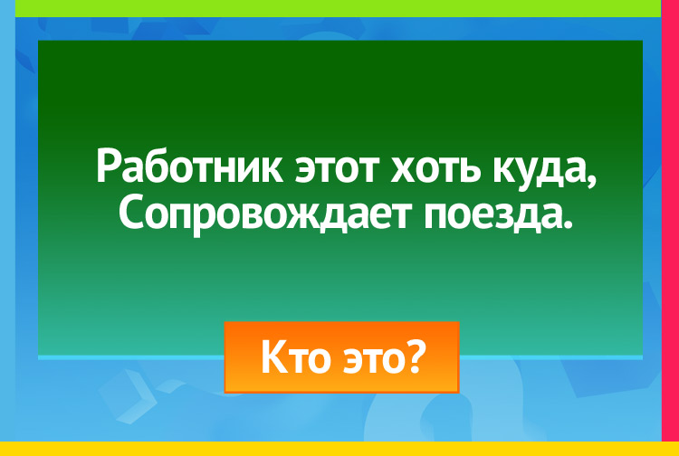 Загадка про Проводника в поезде. Работник этот хоть куда, Сопровождает поезда.