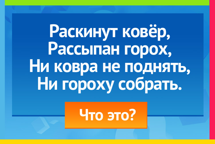 Загадка про Небо и звезды. Раскинут ковёр, Рассыпан горох, Ни ковра не поднять, Ни гороху собрать.