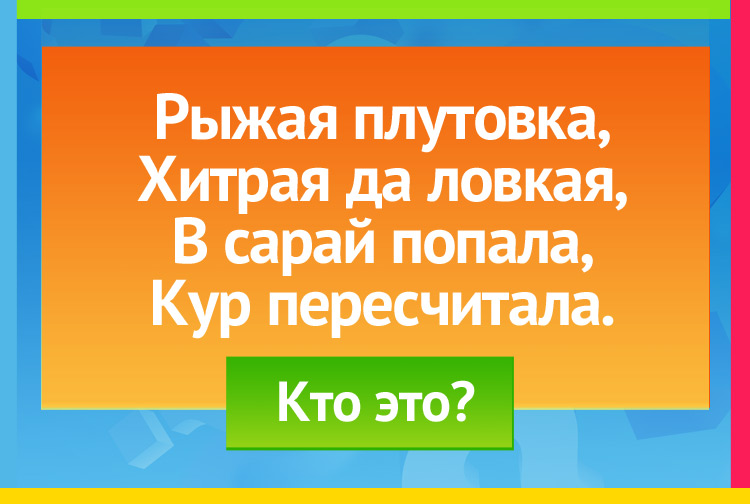 Загадка про лису. Рыжая плутовка, Хитрая да ловкая, В сарай попала, Кур пересчитала.