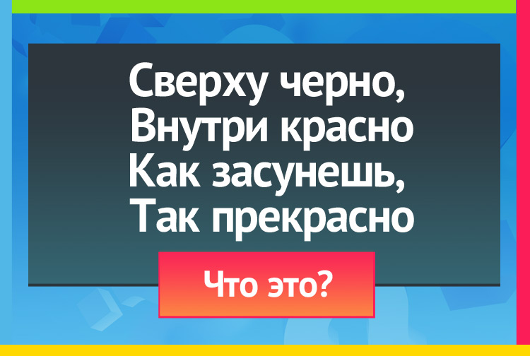 Загадка про Калоши. Сверху черно, Внутри красно, Как засунешь Так прекрасно