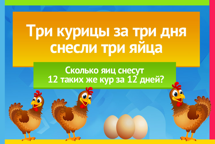 Три курицы за три дня несут три яйца. Сколько яиц снесут 12 таких же куриц за 12 дней?