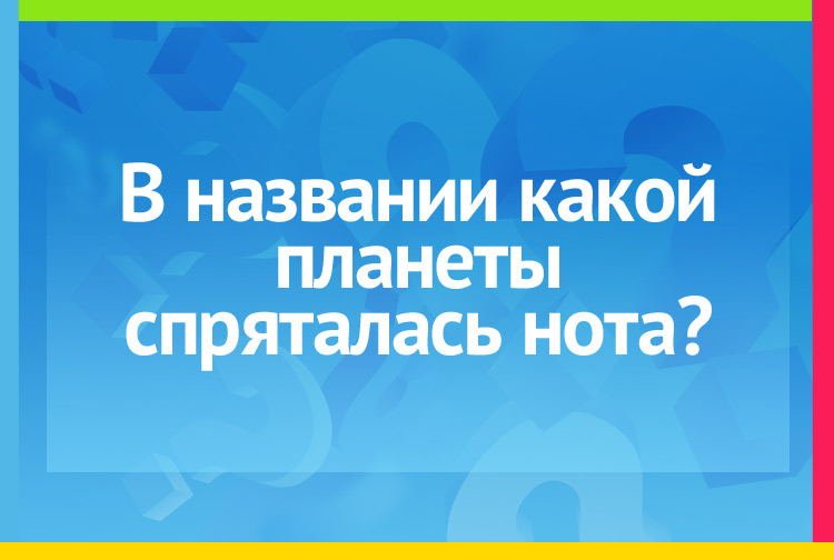 Загадка про землю. В названии какой планеты спряталась нота?