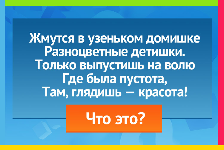 Загадка про карандаши. Жмутся в узеньком домишке Разноцветные детишки. Только выпустишь на волю Где была пустота, Там, глядишь красота!